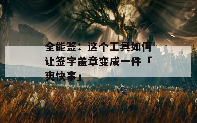 全能簽：這個(gè)工具如何讓簽字蓋章變成一件「爽快事」