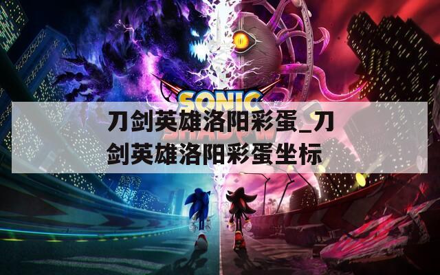 刀劍英雄洛陽彩蛋_刀劍英雄洛陽彩蛋坐標(biāo)
