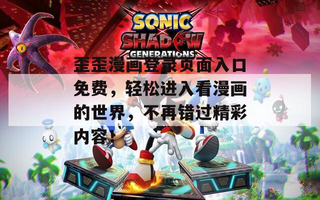 歪歪漫畫登錄頁面入口免費，輕松進入看漫畫的世界，不再錯過精彩內容！
