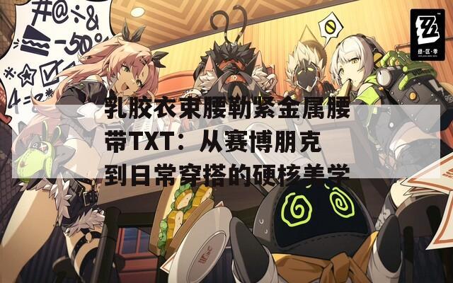 乳膠衣束腰勒緊金屬腰帶TXT：從賽博朋克到日常穿搭的硬核美學