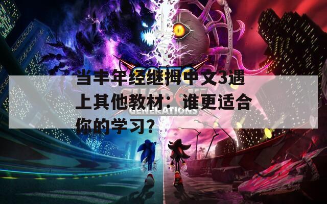當豐年經繼拇中文3遇上其他教材：誰更適合你的學習？