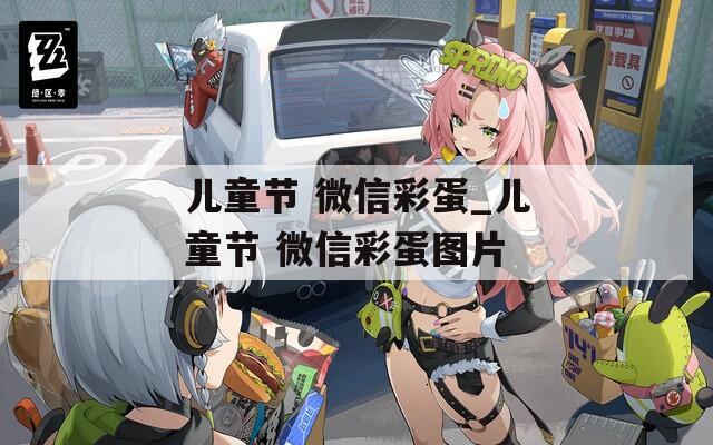 兒童節(jié) 微信彩蛋_兒童節(jié) 微信彩蛋圖片