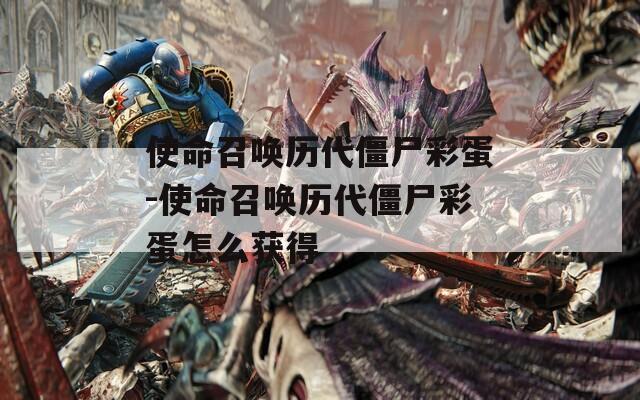 使命召喚歷代僵尸彩蛋-使命召喚歷代僵尸彩蛋怎么獲得