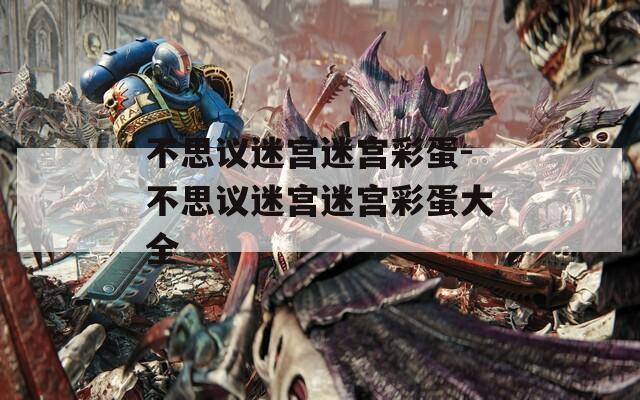 不思議迷宮迷宮彩蛋-不思議迷宮迷宮彩蛋大全