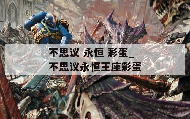 不思議 永恒 彩蛋_不思議永恒王座彩蛋