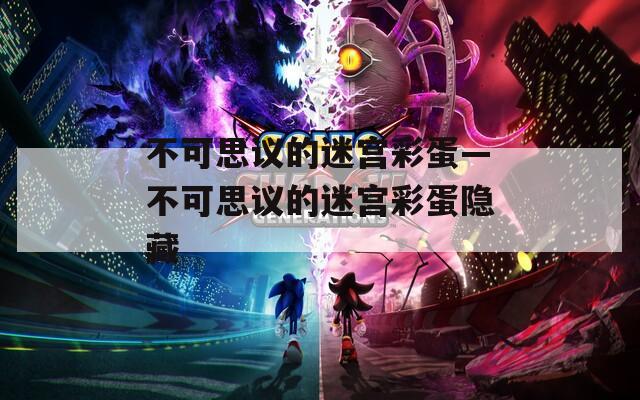 不可思議的迷宮彩蛋—不可思議的迷宮彩蛋隱藏
