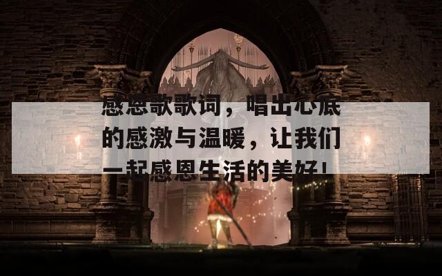 感恩歌歌詞，唱出心底的感激與溫暖，讓我們一起感恩生活的美好！