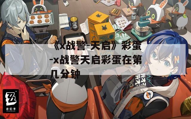 《x戰(zhàn)警-天啟》彩蛋-x戰(zhàn)警天啟彩蛋在第幾分鐘
