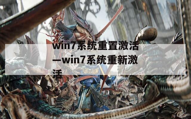 win7系統(tǒng)重置激活—win7系統(tǒng)重新激活
