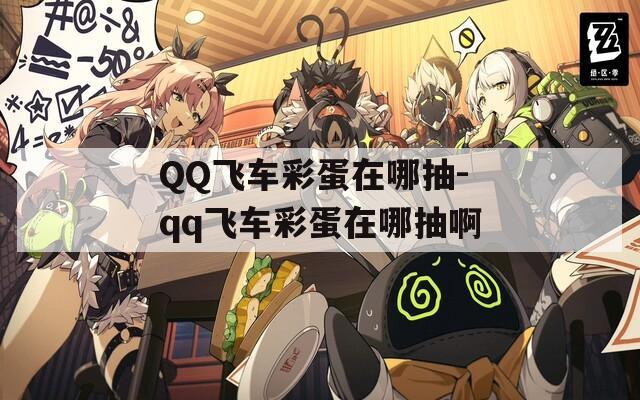 QQ飛車彩蛋在哪抽-qq飛車彩蛋在哪抽啊