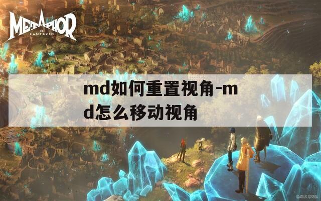 md如何重置視角-md怎么移動視角