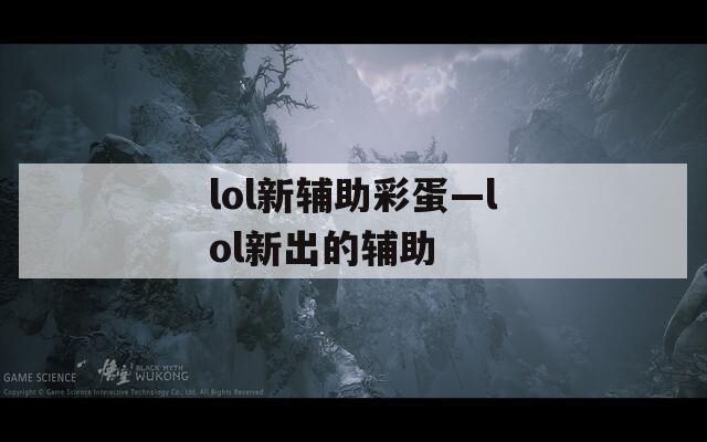 lol新輔助彩蛋—lol新出的輔助