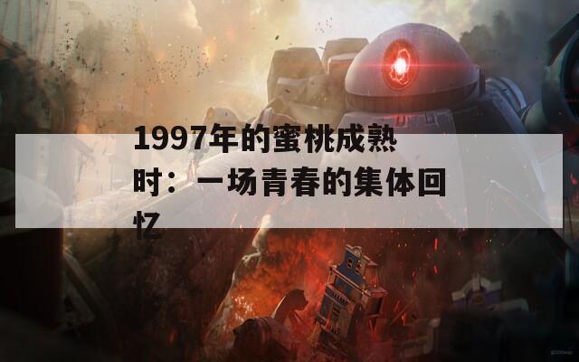 1997年的蜜桃成熟時(shí)：一場青春的集體回憶