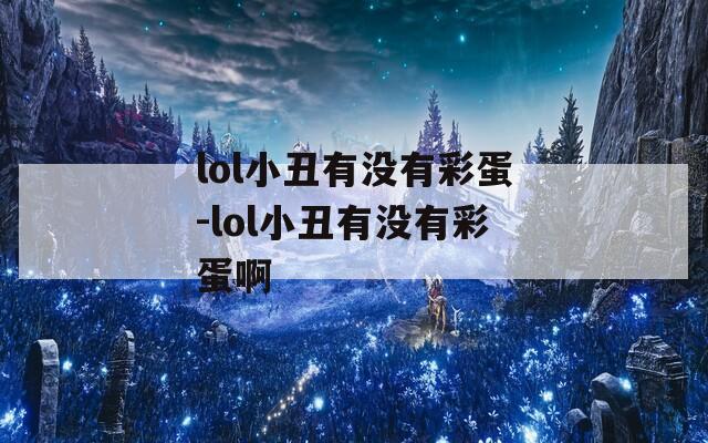 lol小丑有沒(méi)有彩蛋-lol小丑有沒(méi)有彩蛋啊