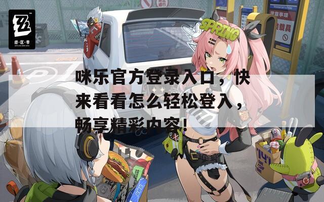 咪樂官方登錄入口，快來看看怎么輕松登入，暢享精彩內(nèi)容！