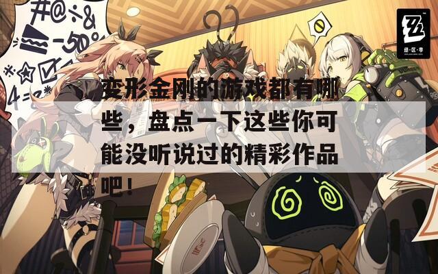 變形金剛的游戲都有哪些，盤點(diǎn)一下這些你可能沒聽說過的精彩作品吧！