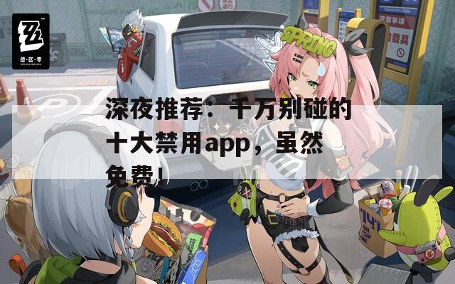 深夜推薦：千萬別碰的十大禁用app，雖然免費！