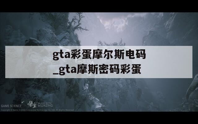 gta彩蛋摩爾斯電碼_gta摩斯密碼彩蛋