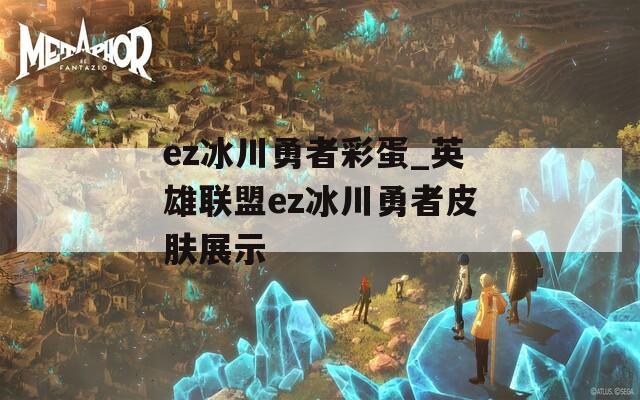 ez冰川勇者彩蛋_英雄聯(lián)盟ez冰川勇者皮膚展示