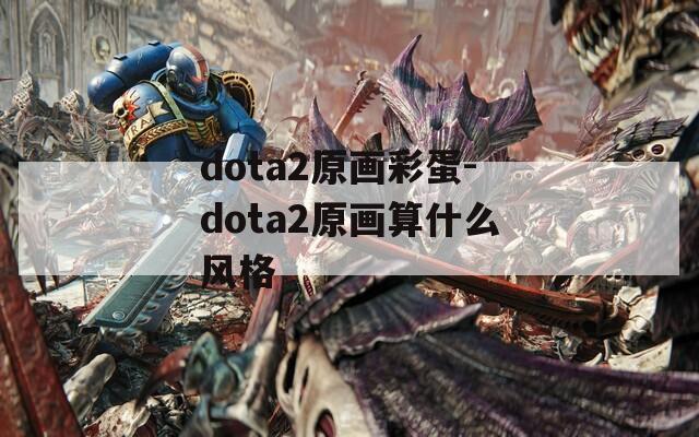 dota2原畫彩蛋-dota2原畫算什么風格