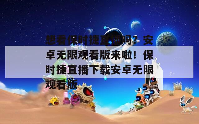 想看保時捷直播嗎？安卓無限觀看版來啦！保時捷直播下載安卓無限觀看版