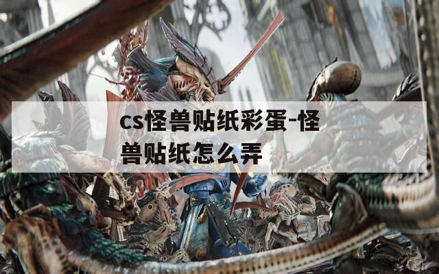 cs怪獸貼紙彩蛋-怪獸貼紙怎么弄