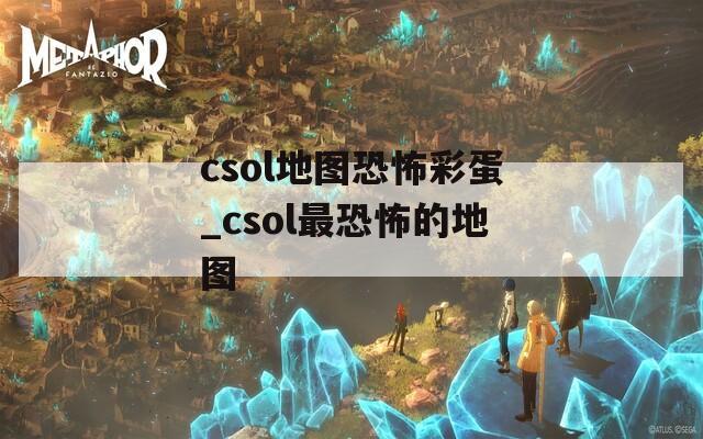 csol地圖恐怖彩蛋_csol最恐怖的地圖