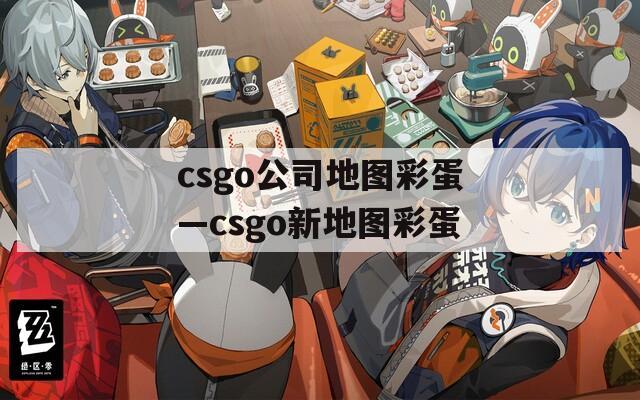 csgo公司地圖彩蛋—csgo新地圖彩蛋