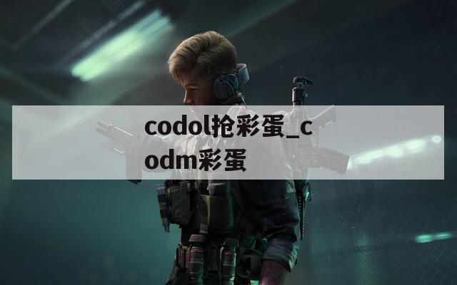 codol搶彩蛋_codm彩蛋