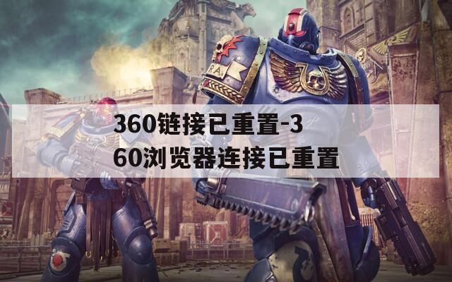 360鏈接已重置-360瀏覽器連接已重置