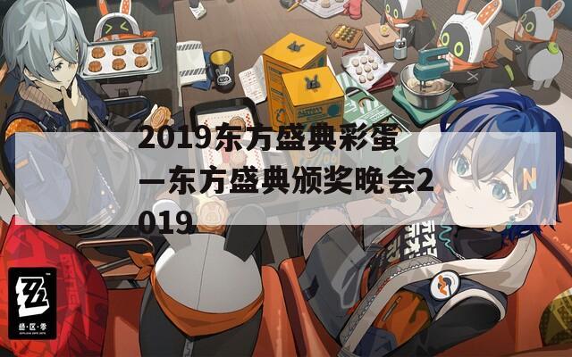 2019東方盛典彩蛋—東方盛典頒獎(jiǎng)晚會(huì)2019