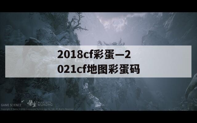 2018cf彩蛋—2021cf地圖彩蛋碼