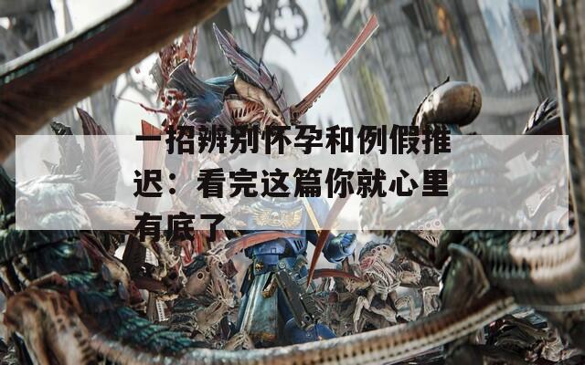 一招辨別懷孕和例假推遲：看完這篇你就心里有底了