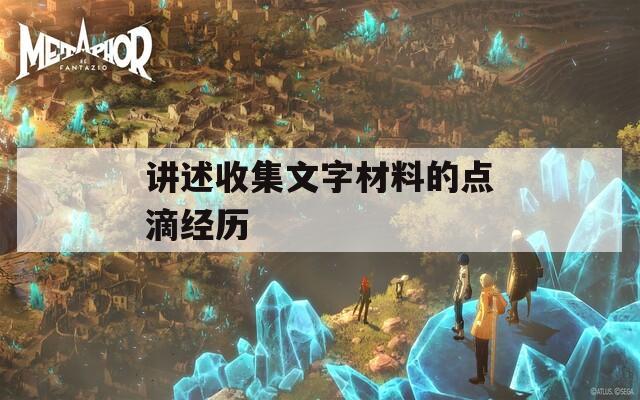 講述收集文字材料的點滴經(jīng)歷