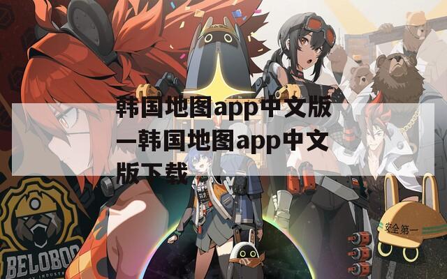 韓國地圖app中文版—韓國地圖app中文版下載