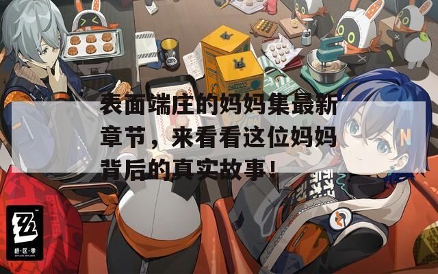 表面端莊的媽媽集最新章節(jié)，來看看這位媽媽背后的真實(shí)故事！