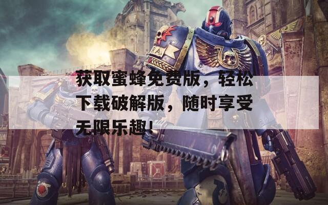 獲取蜜蜂免費(fèi)版，輕松下載破解版，隨時享受無限樂趣！