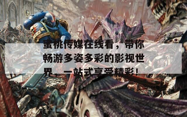 蜜桃傳媒在線看，帶你暢游多姿多彩的影視世界，一站式享受精彩！