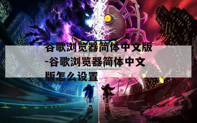 谷歌瀏覽器簡體中文版-谷歌瀏覽器簡體中文版怎么設(shè)置