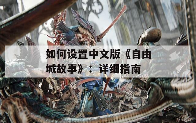 如何設(shè)置中文版《自由城故事》：詳細(xì)指南