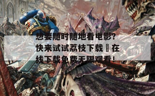 想要隨時(shí)隨地看電影？快來(lái)試試?yán)笾ο螺d汅在線下載免費(fèi)無(wú)限觀看！