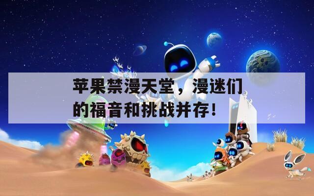 蘋果禁漫天堂，漫迷們的福音和挑戰(zhàn)并存！