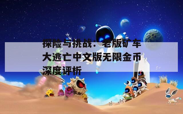 探險與挑戰(zhàn)：老版礦車大逃亡中文版無限金幣深度評析