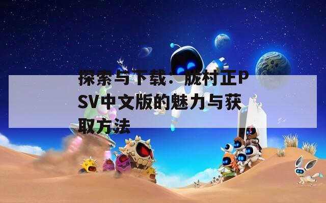 探索與下載：朧村正PSV中文版的魅力與獲取方法