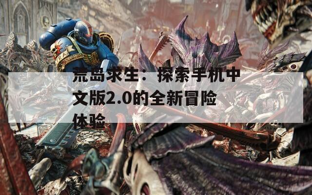 荒島求生：探索手機(jī)中文版2.0的全新冒險體驗