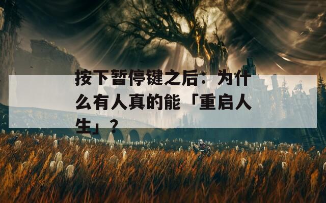 按下暫停鍵之后：為什么有人真的能「重啟人生」？