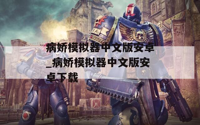 病嬌模擬器中文版安卓_病嬌模擬器中文版安卓下載