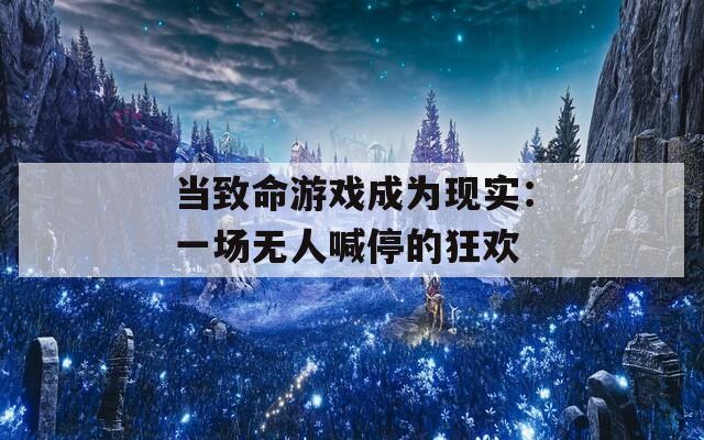 當(dāng)致命游戲成為現(xiàn)實：一場無人喊停的狂歡