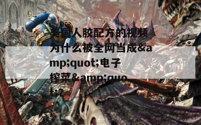 美國(guó)人膠配方的視頻 為什么被全網(wǎng)當(dāng)成&quot;電子榨菜&quot;？