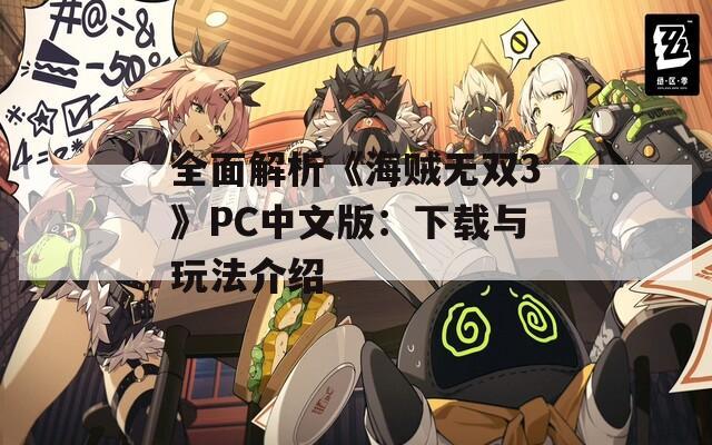 全面解析《海賊無雙3》PC中文版：下載與玩法介紹